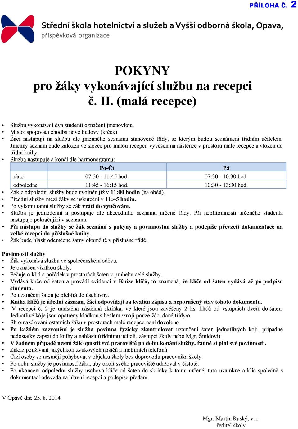 Jmenný seznam bude založen ve složce pro malou recepci, vyvěšen na nástěnce v prostoru malé recepce a vložen do třídní knihy. Služba nastupuje a končí dle harmonogramu: Po-Čt Pá ráno 07:30-11:45 hod.