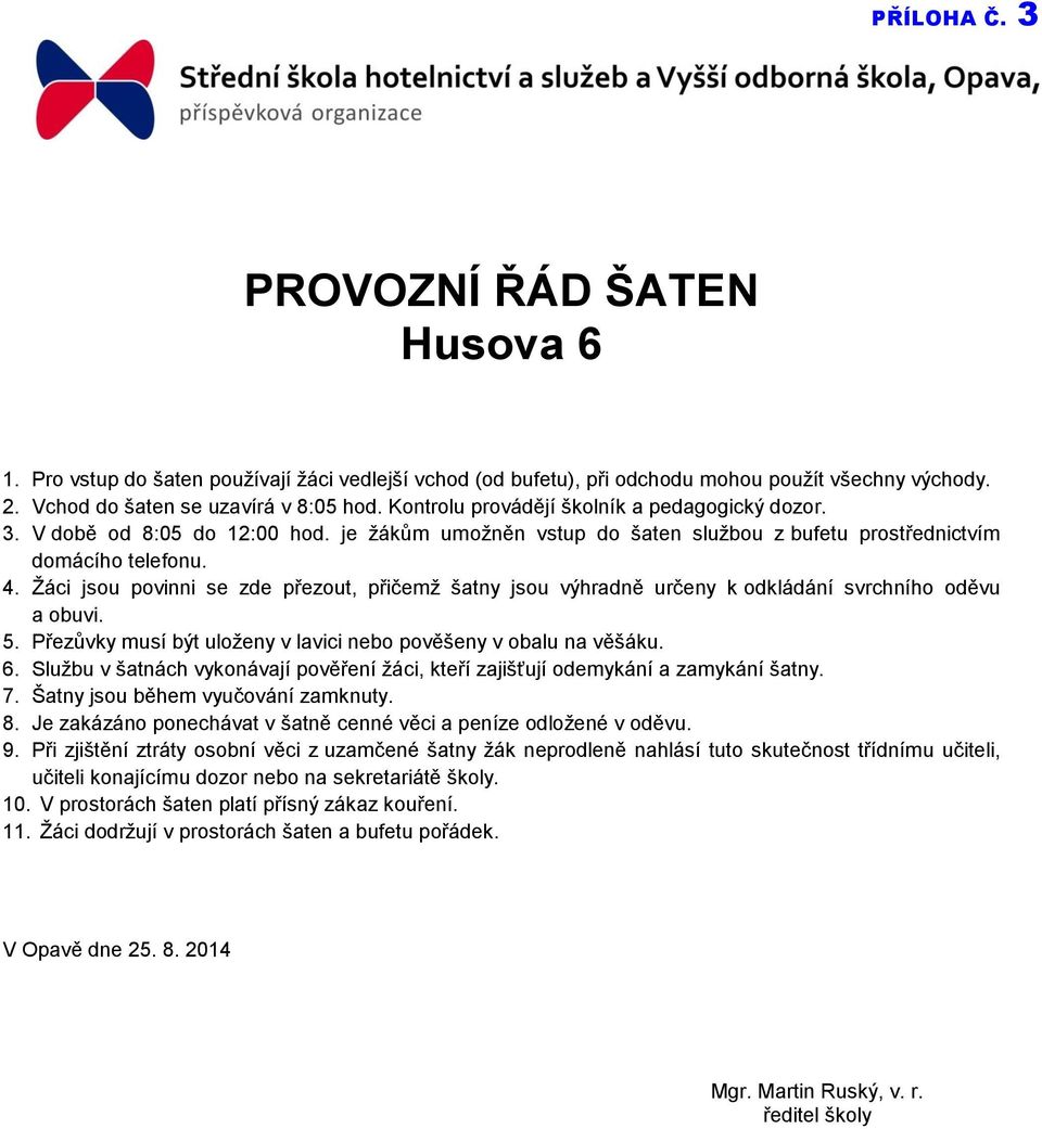 Žáci jsou povinni se zde přezout, přičemž šatny jsou výhradně určeny k odkládání svrchního oděvu a obuvi. 5. Přezůvky musí být uloženy v lavici nebo pověšeny v obalu na věšáku. 6.