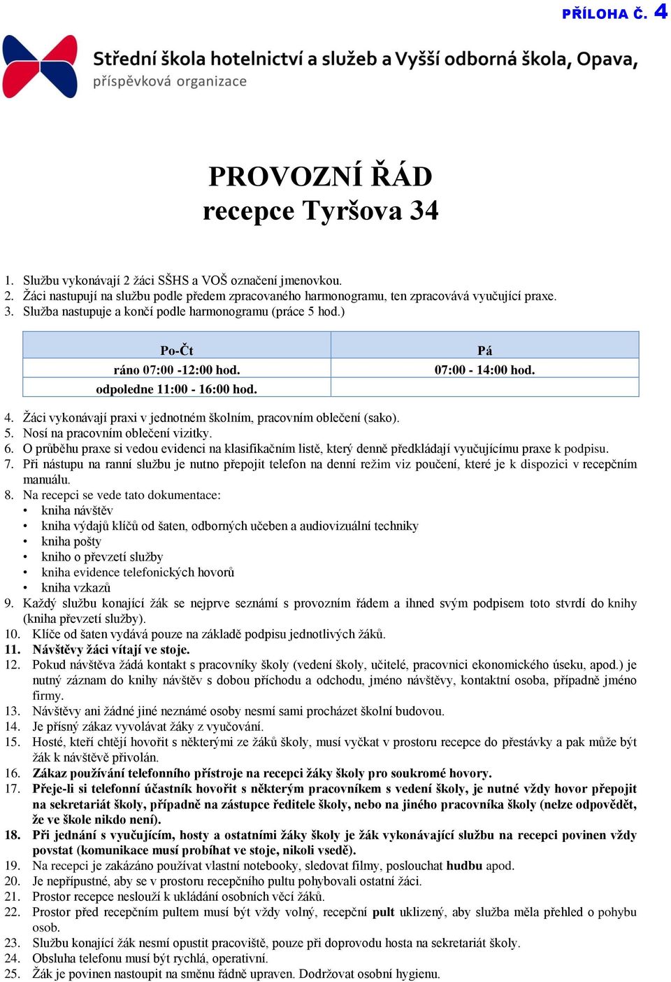 Žáci vykonávají praxi v jednotném školním, pracovním oblečení (sako). 5. Nosí na pracovním oblečení vizitky. 6.