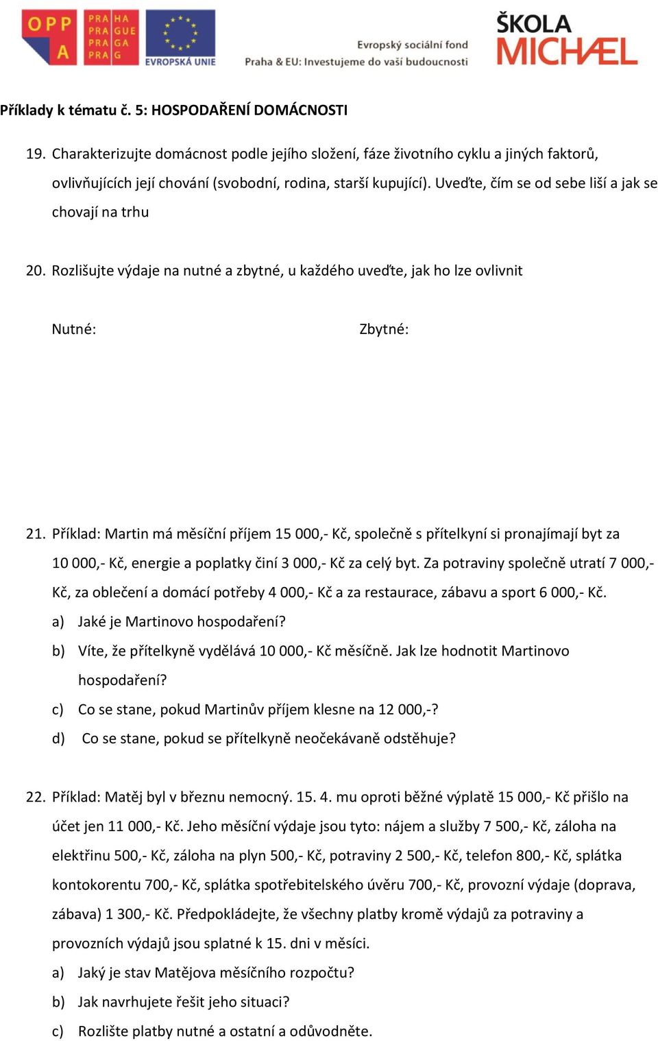 Uveďte, čím se od sebe liší a jak se chovají na trhu 20. Rozlišujte výdaje na nutné a zbytné, u každého uveďte, jak ho lze ovlivnit Nutné: Zbytné: 21.