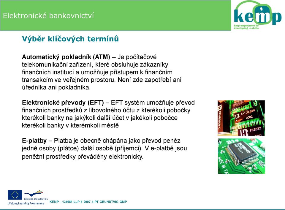 Elektronické převody (EFT) EFT systém umožňuje převod finančních prostředků z libovolného účtu z kterékoli pobočky kterékoli banky na jakýkoli další účet