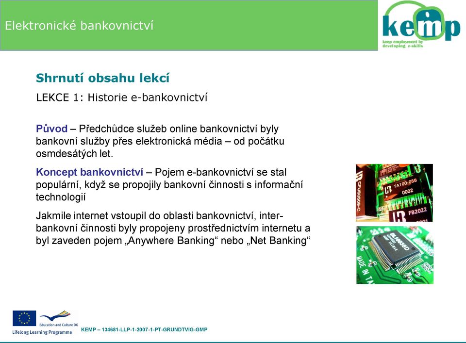 Koncept bankovnictví Pojem e-bankovnictví se stal populární, když se propojily bankovní činnosti s informační