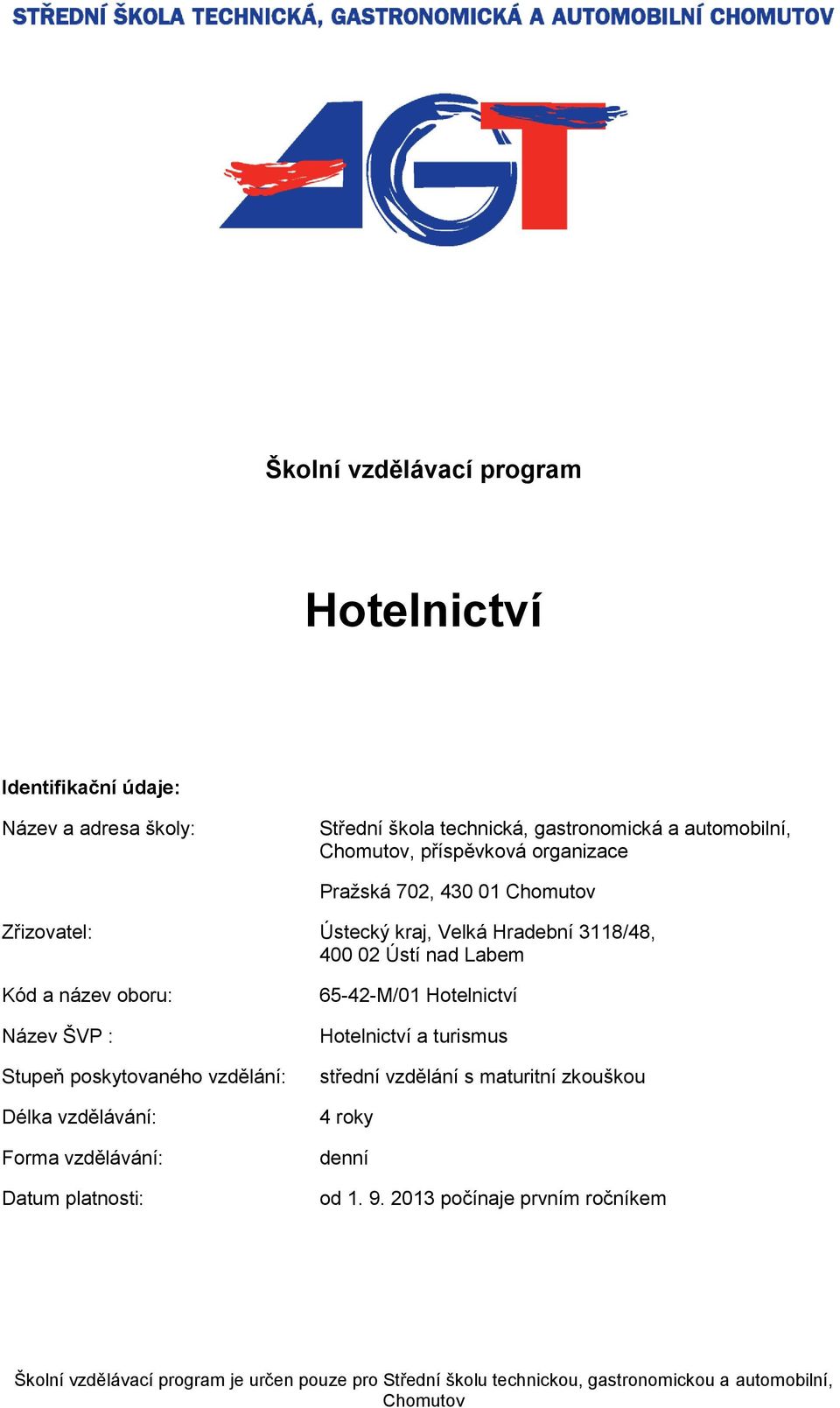 ŠVP : Stupeň poskytovaného vzdělání: Délka vzdělávání: Forma vzdělávání: Datum platnosti: 65-42-M/01 Hotelnictví střední vzdělání s maturitní zkouškou