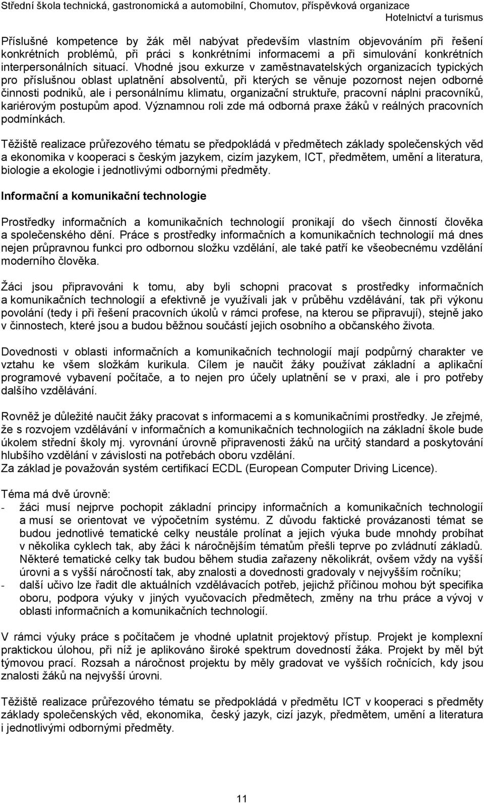 organizační struktuře, pracovní náplni pracovníků, kariérovým postupům apod. Významnou roli zde má odborná praxe žáků v reálných pracovních podmínkách.