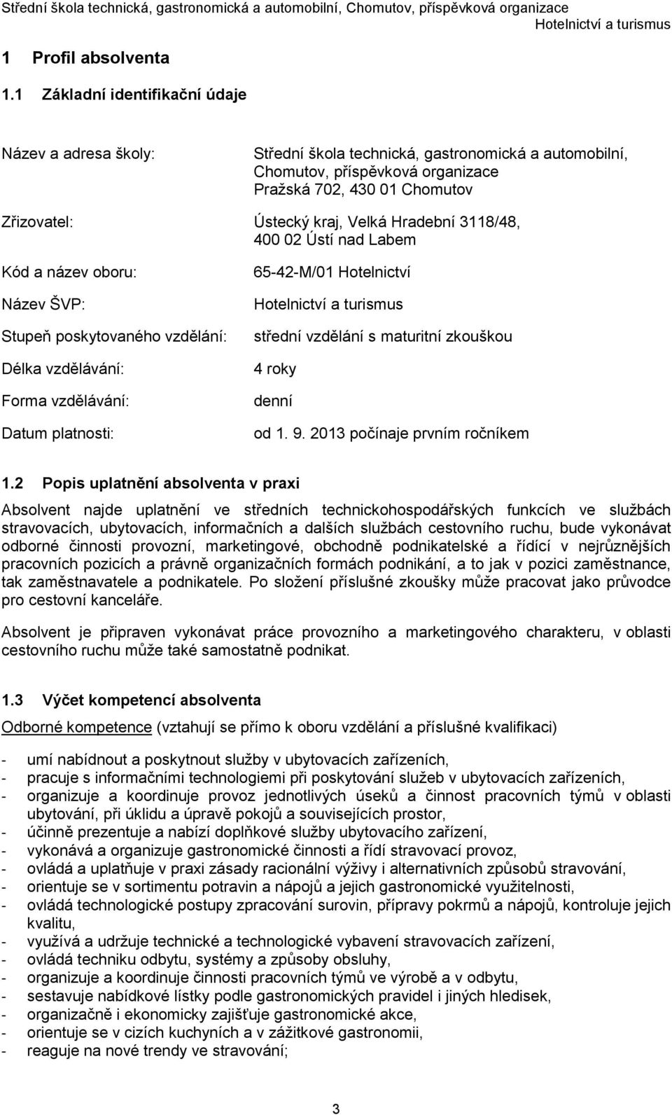 Velká Hradební 3118/48, 400 02 Ústí nad Labem Kód a název oboru: Název ŠVP: Stupeň poskytovaného vzdělání: Délka vzdělávání: Forma vzdělávání: Datum platnosti: 65-42-M/01 Hotelnictví střední vzdělání