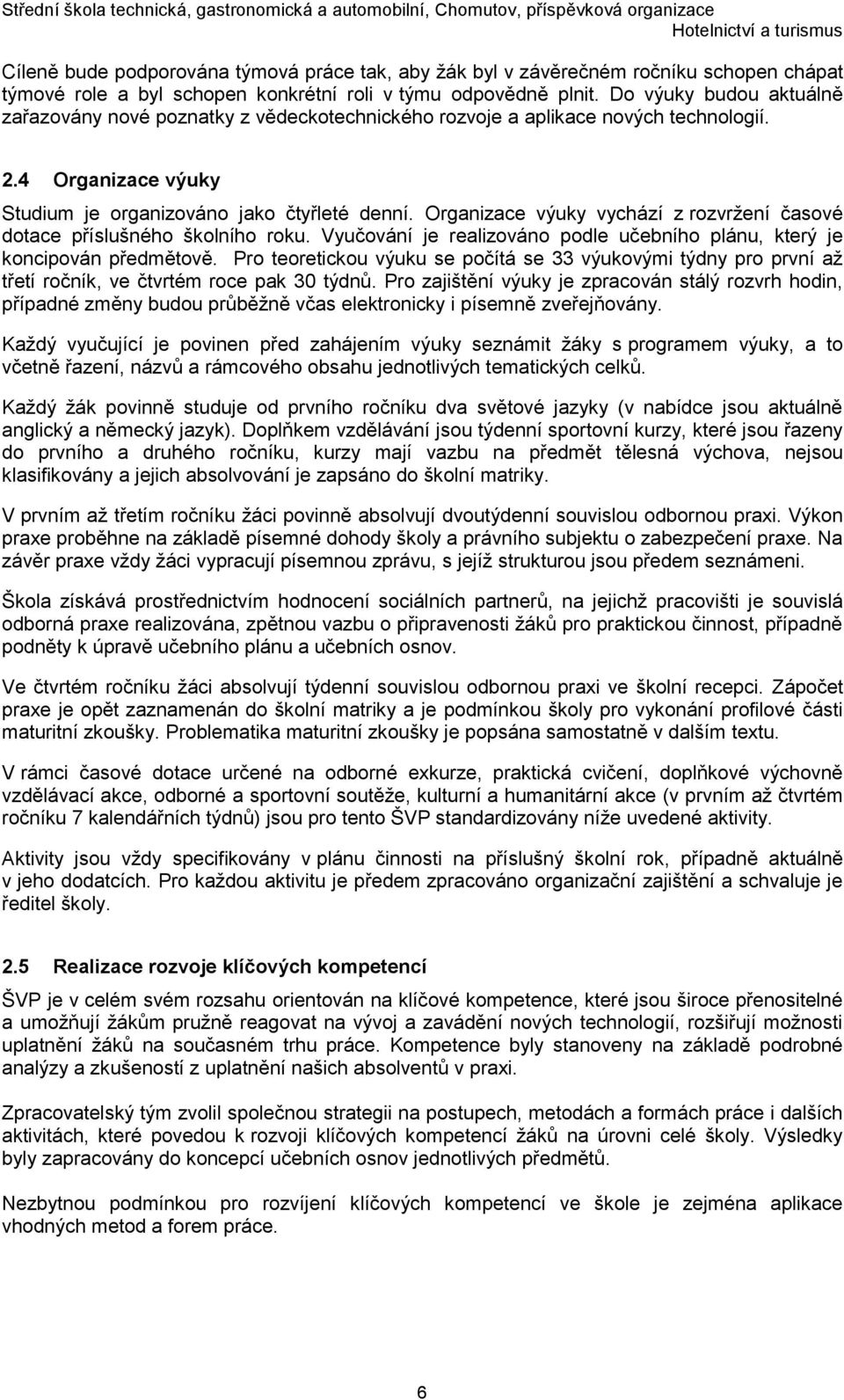 Organizace výuky vychází z rozvržení časové dotace příslušného školního roku. Vyučování je realizováno podle učebního plánu, který je koncipován předmětově.