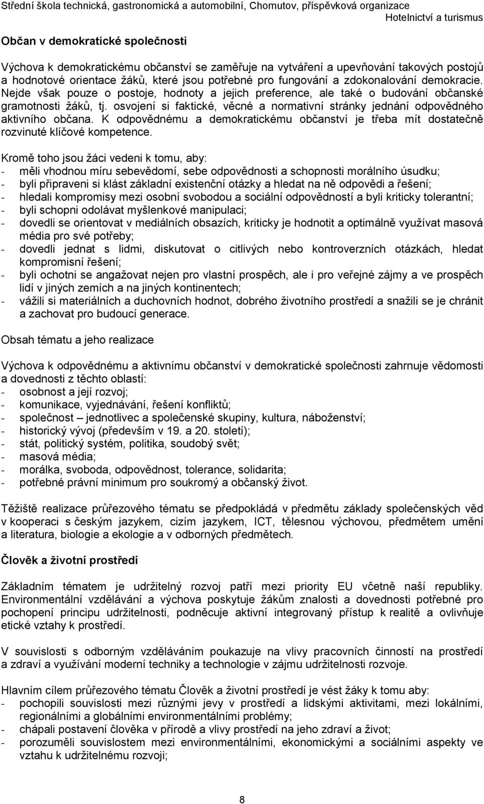 osvojení si faktické, věcné a normativní stránky jednání odpovědného aktivního občana. K odpovědnému a demokratickému občanství je třeba mít dostatečně rozvinuté klíčové kompetence.