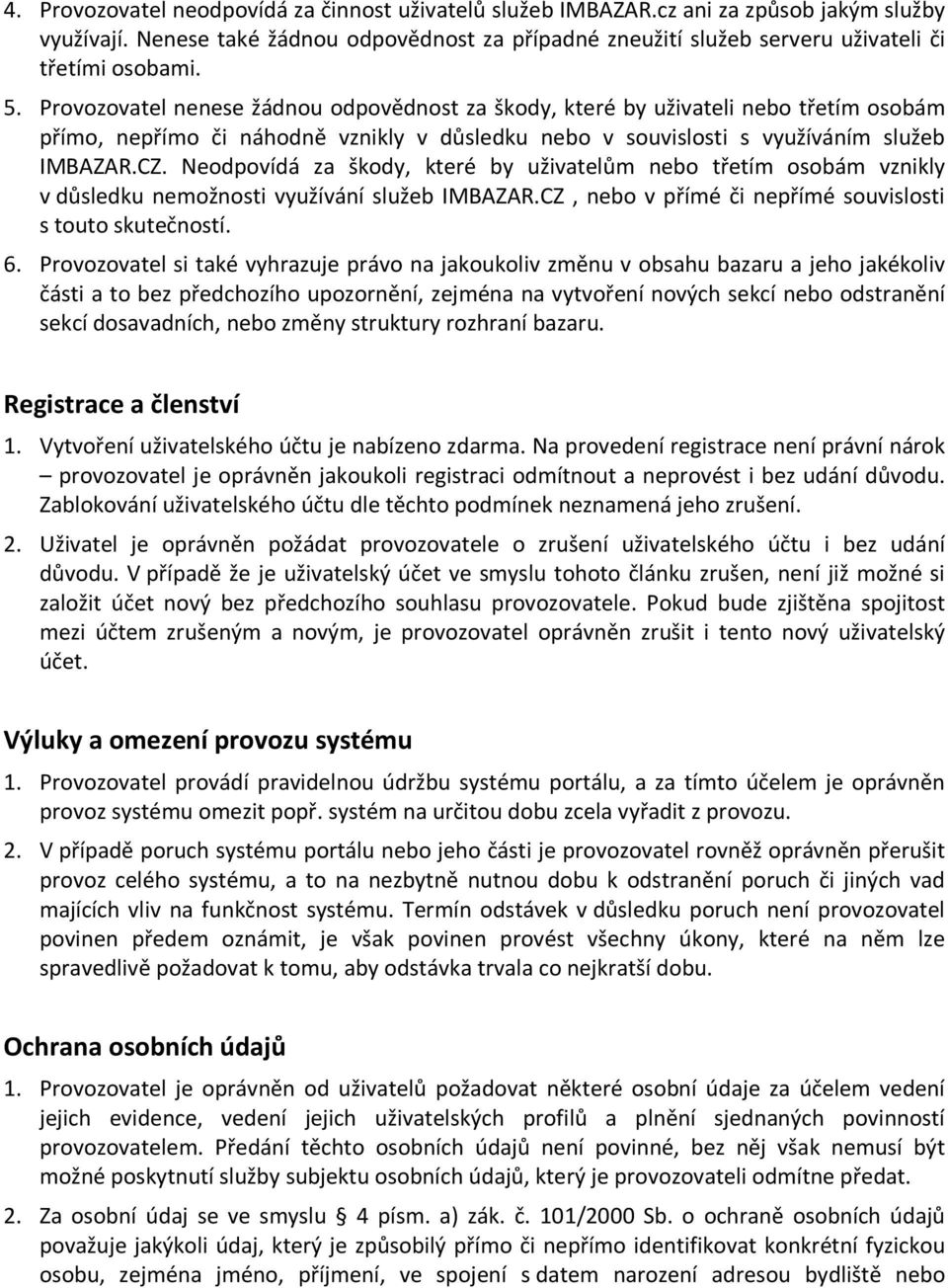 Neodpovídá za škody, které by uživatelům nebo třetím osobám vznikly v důsledku nemožnosti využívání služeb IMBAZAR.CZ, nebo v přímé či nepřímé souvislosti s touto skutečností. 6.