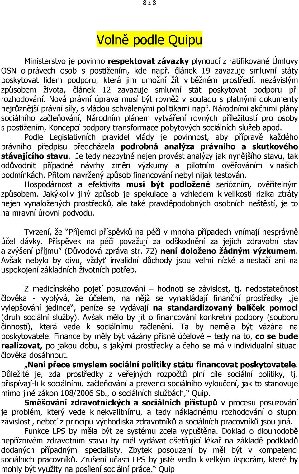 Nová právní úprava musí být rovněž v souladu s platnými dokumenty nejrůznější právní síly, s vládou schválenými politikami např.