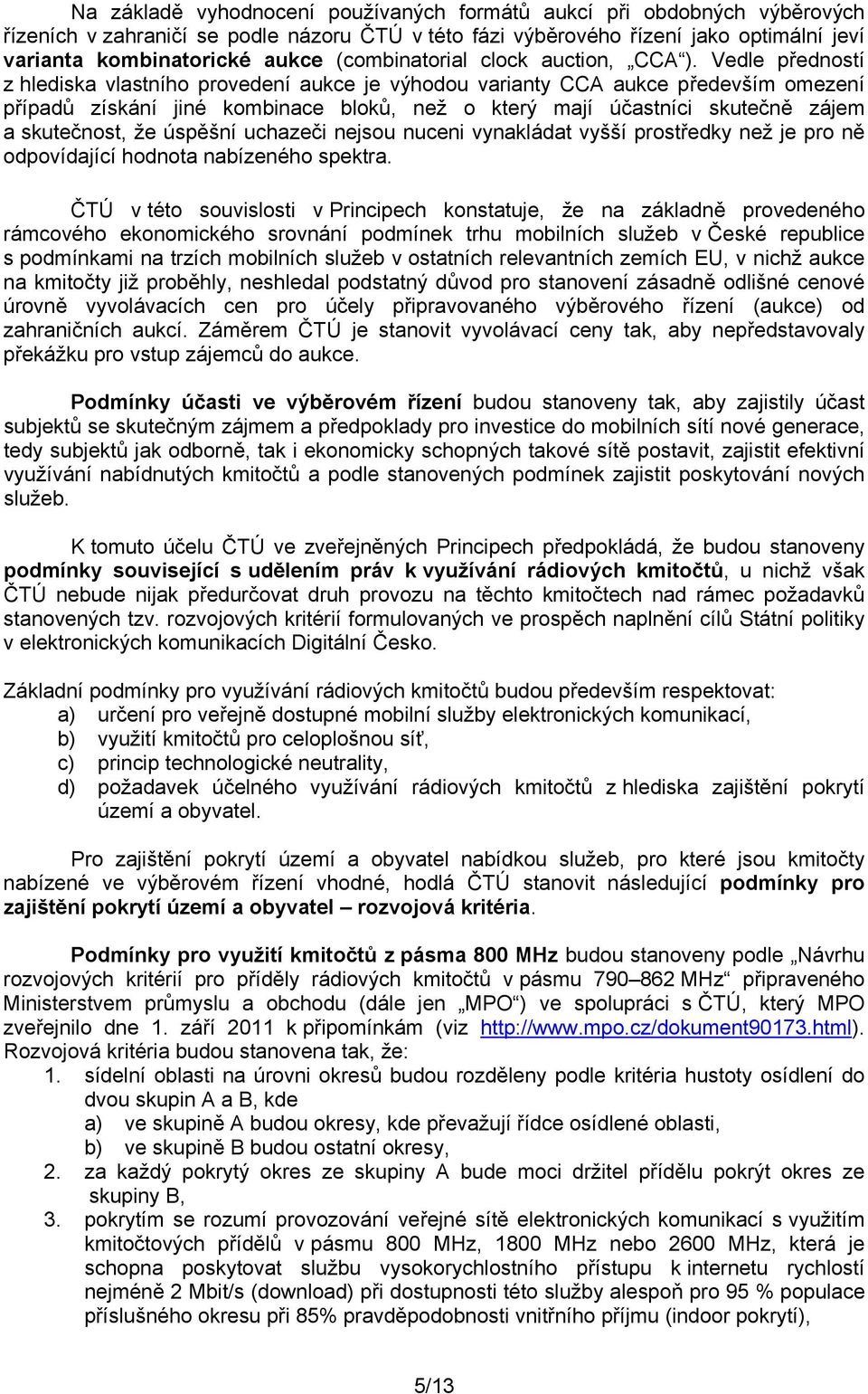 Vedle předností z hlediska vlastního provedení aukce je výhodou varianty CCA aukce především omezení případů získání jiné kombinace bloků, než o který mají účastníci skutečně zájem a skutečnost, že