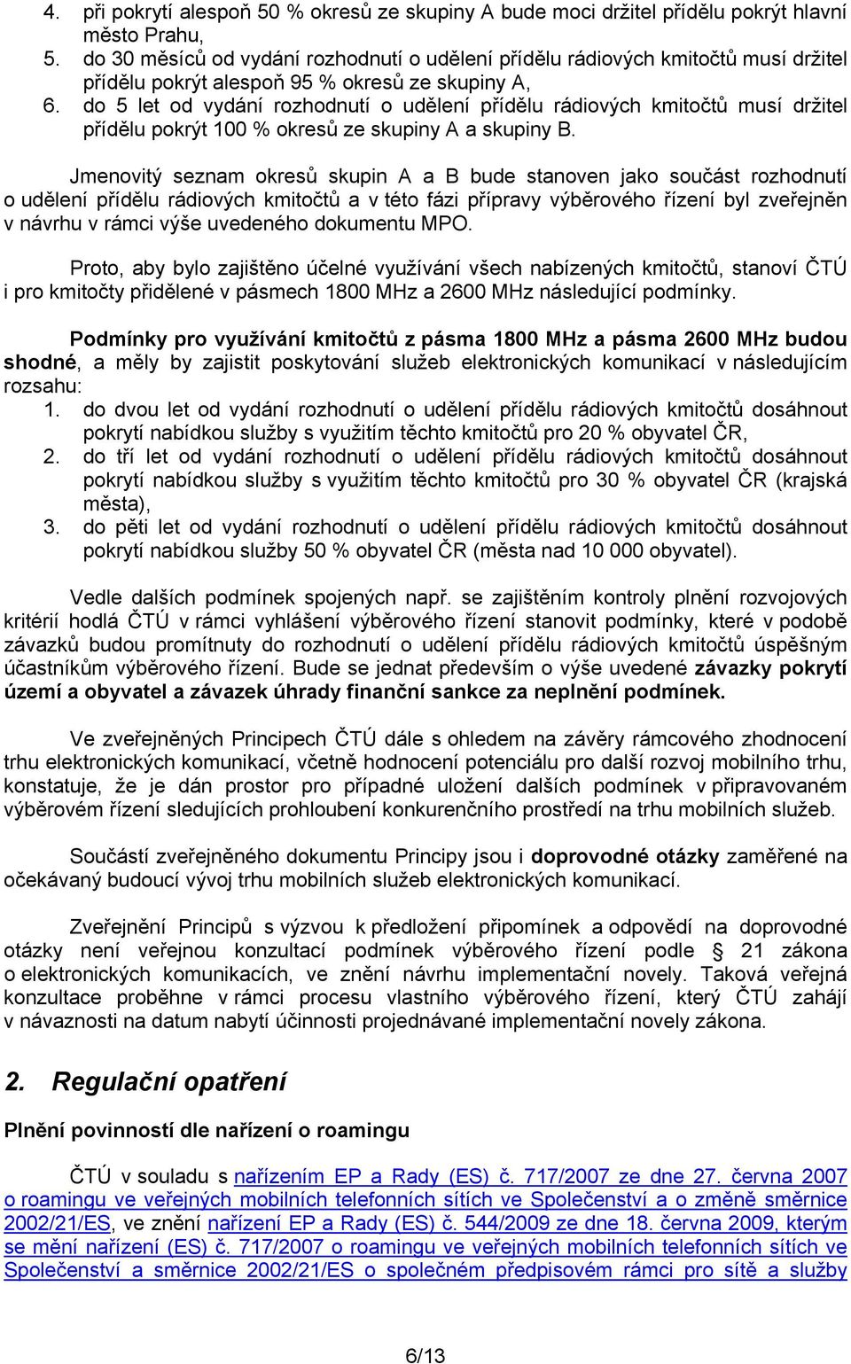 do 5 let od vydání rozhodnutí o udělení přídělu rádiových kmitočtů musí držitel přídělu pokrýt 100 % okresů ze skupiny A a skupiny B.