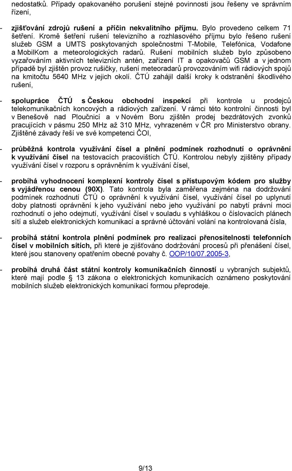 Rušení mobilních služeb bylo způsobeno vyzařováním aktivních televizních antén, zařízení IT a opakovačů GSM a v jednom případě byl zjištěn provoz rušičky, rušení meteoradarů provozováním wifi