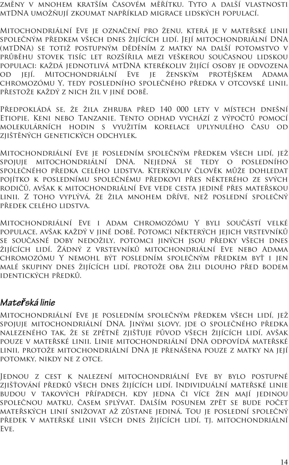 Její mitochondriální DNA (mtdna) se totiž postupným děděním z matky na další potomstvo v průběhu stovek tisíc let rozšířila mezi veškerou současnou lidskou populaci: každá jednotlivá mtdna kterékoliv