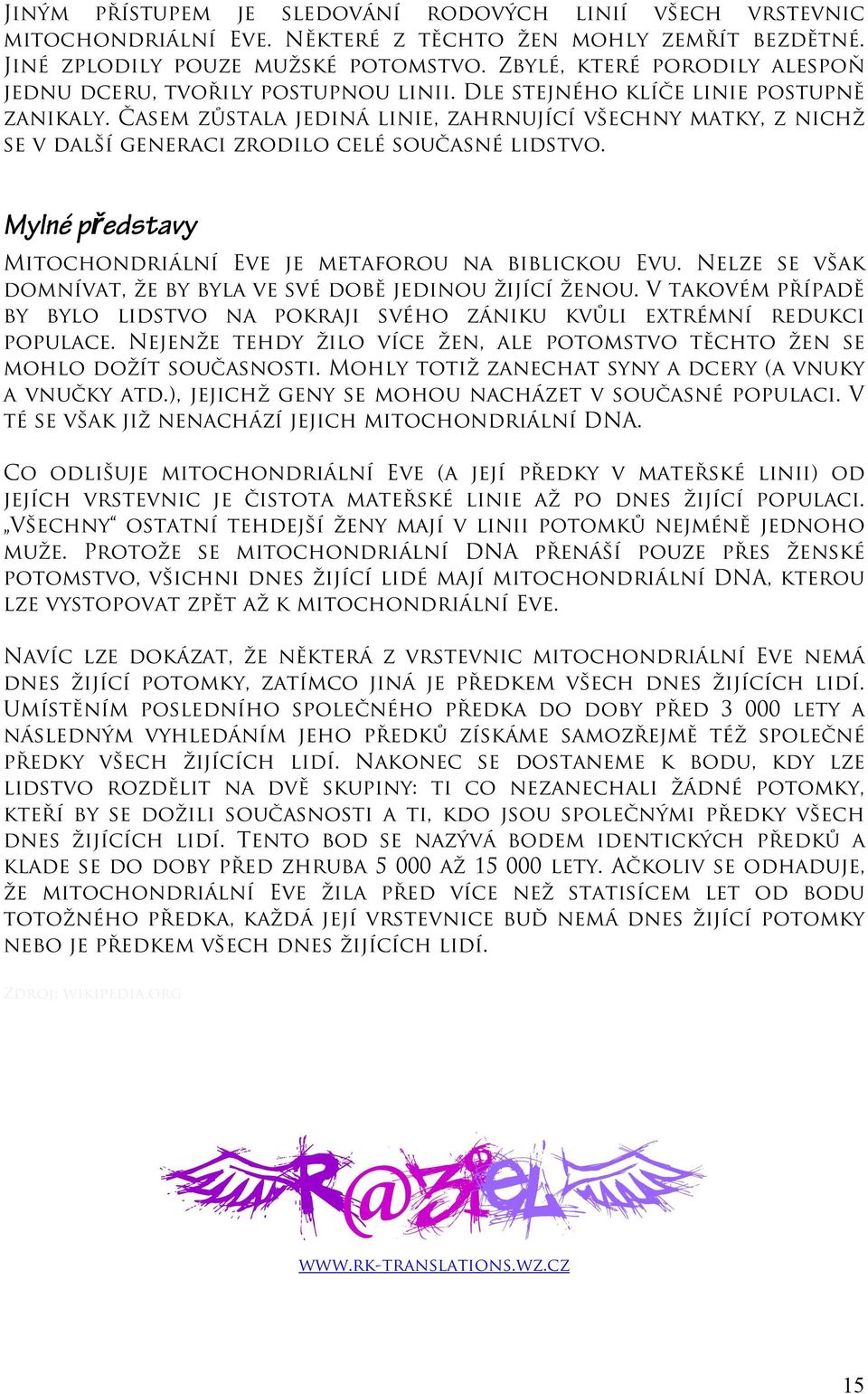 Časem zůstala jediná linie, zahrnující všechny matky, z nichž se v další generaci zrodilo celé současné lidstvo. Mylné představy Mitochondriální Eve je metaforou na biblickou Evu.