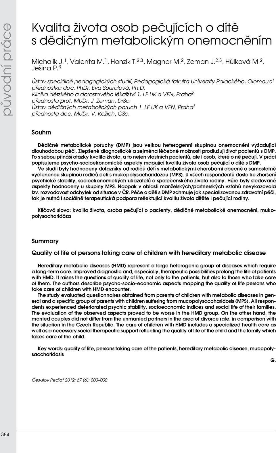 LF UK a VFN, Praha 2 přednosta prof. MUDr. J. Zeman, DrSc. Ústav dědičných metabolických poruch 1. LF UK a VFN, Praha 3 přednosta doc. MUDr. V. Kožich, CSc.