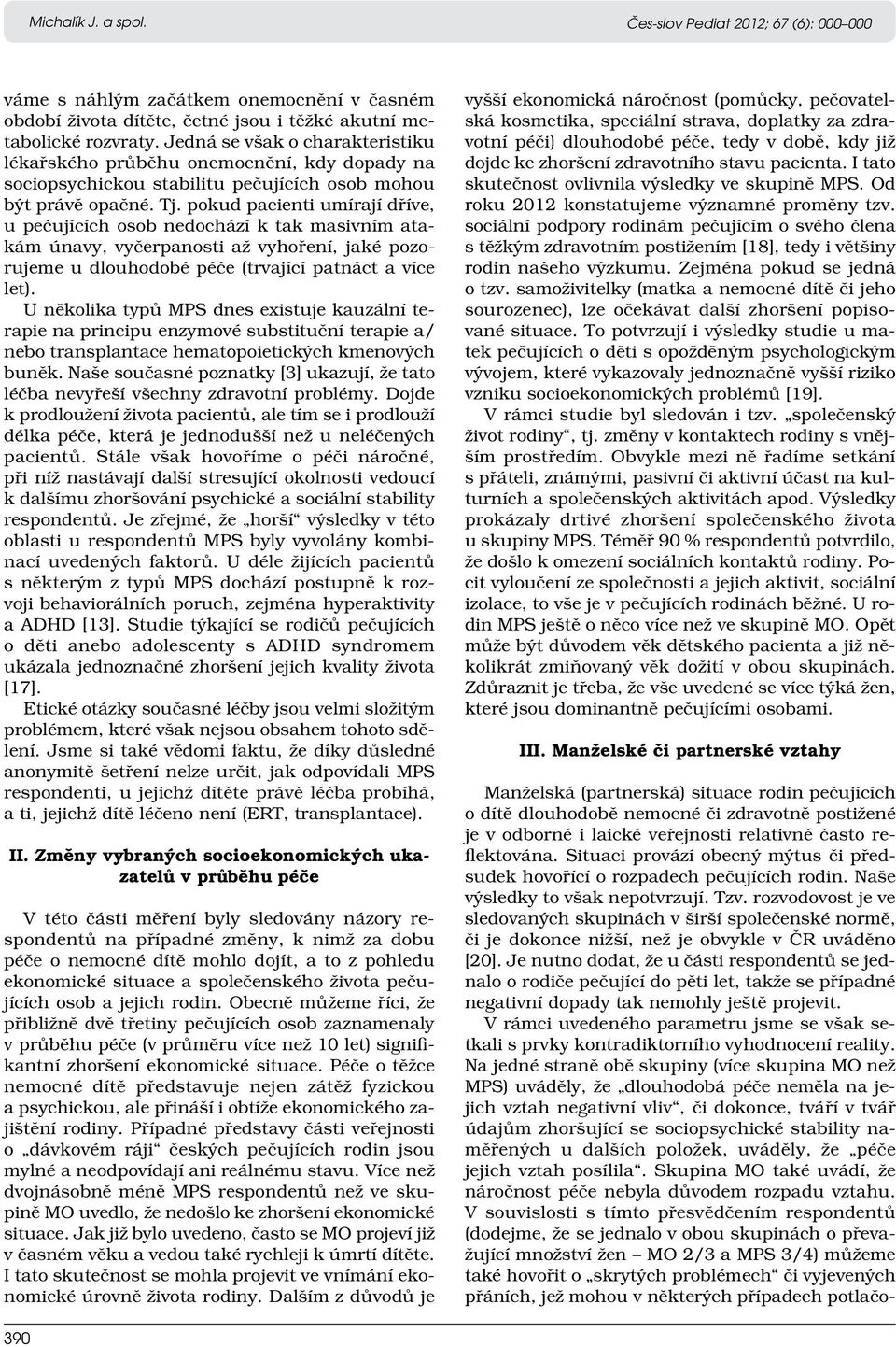 pokud pacienti umírají dříve, u pečujících osob nedochází k tak masivním atakám únavy, vyčerpanosti až vyhoření, jaké pozorujeme u dlouhodobé péče (trvající patnáct a více let).