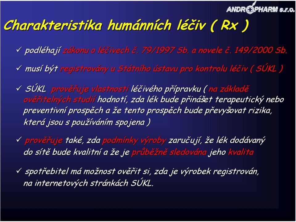 zda lék bude přinášet terapeutický nebo preventivní prospěch a že tento prospěch bude převyšovat rizika, která jsou s používáním spojena ) prověřuje také,