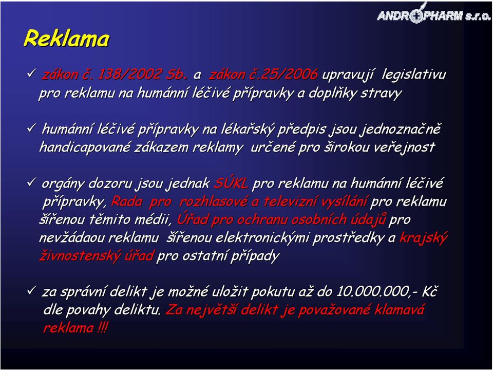 zákazem reklamy určené pro širokou veřejnost orgány dozoru jsou jednak SÚKL pro reklamu na humánní léčivé přípravky, Rada pro rozhlasové a televizní vysílání pro