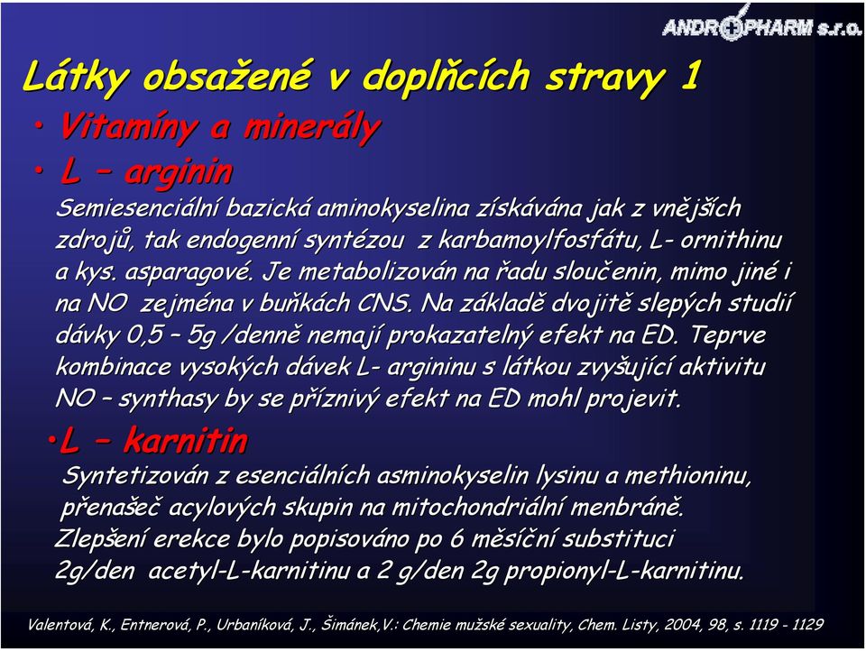 Teprve kombinace vysokých dávek L-L argininu s látkou zvyšující aktivitu NO synthasy by se příznivý efekt na ED mohl projevit.