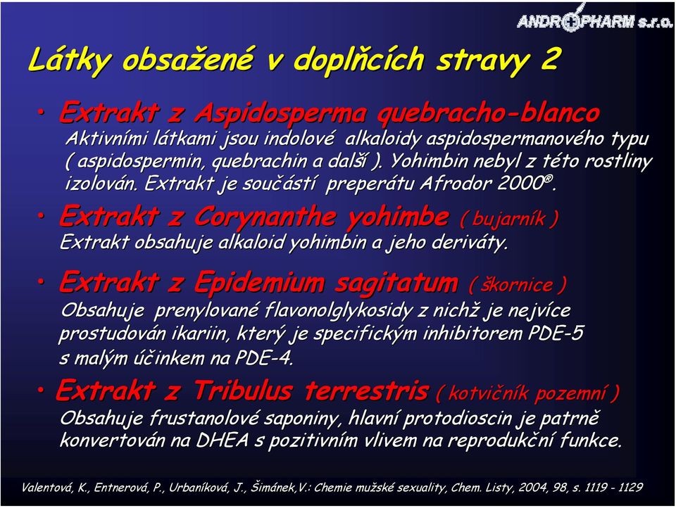 Extrakt z Extrakt z Epidemium sagitatum sagitatum ( škornice ) Obsahuje prenylované flavonolglykosidy z nichž je nejvíce prostudován ikariin,, který je specifickým inhibitorem PDE-5 s malým účinkem