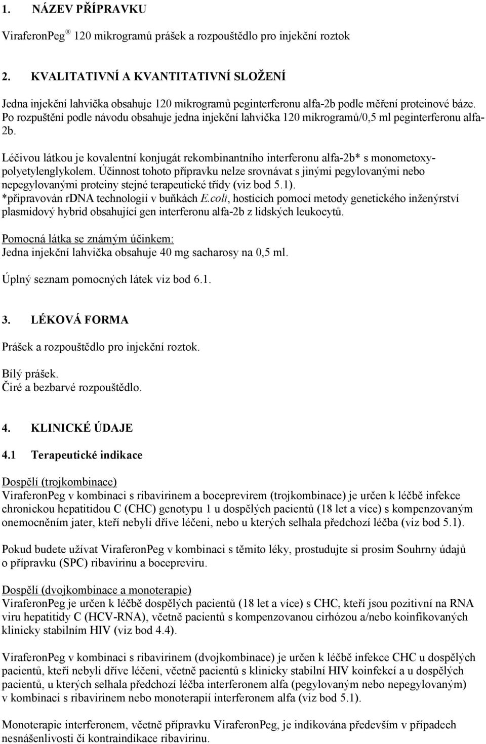 Po rozpuštění podle návodu obsahuje jedna injekční lahvička 120 mikrogramů/0,5 ml peginterferonu alfa- 2b.