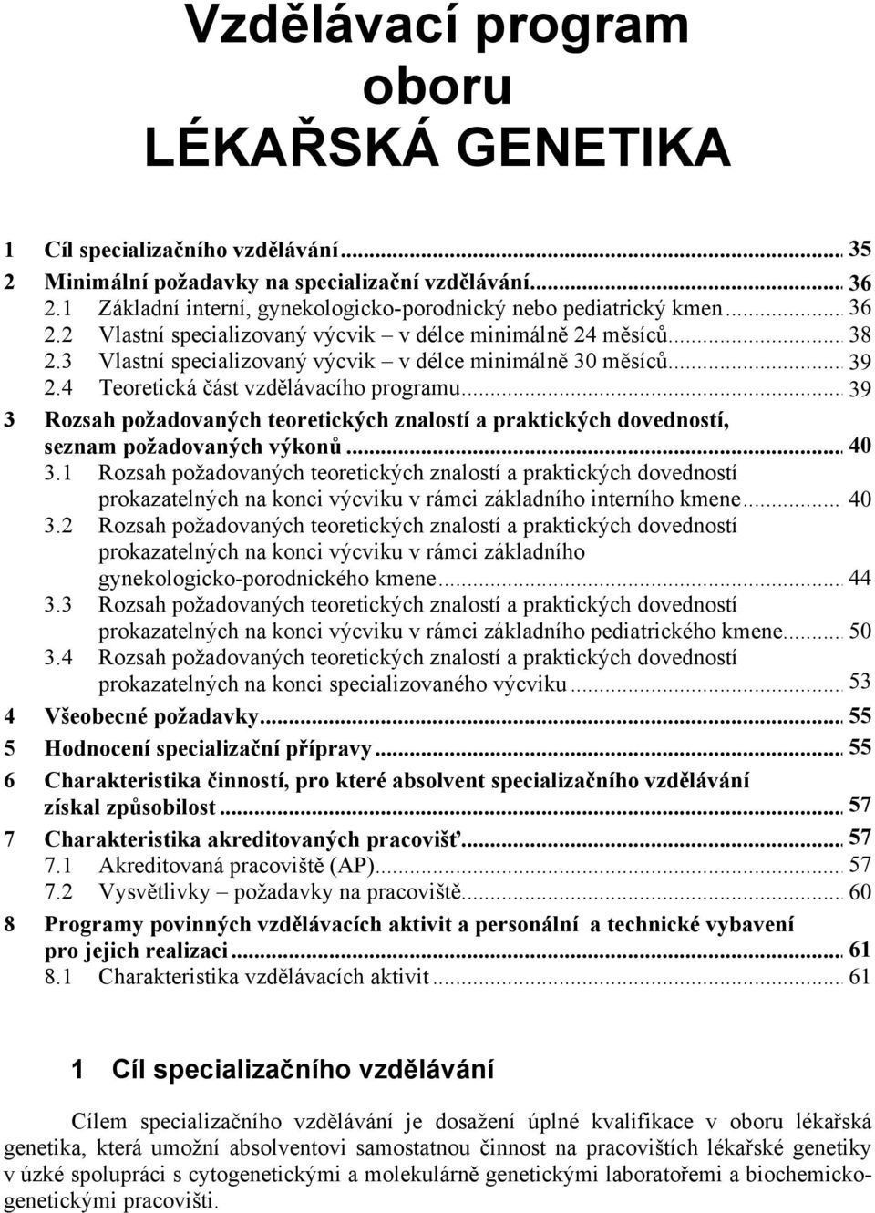 ..5 39 2.4 Teoretická ást vzdlávacího programu...5 39 3 Rozsah požadovaných teoretických znalostí a praktických dovedností, seznam požadovaných výkon... 406 3.