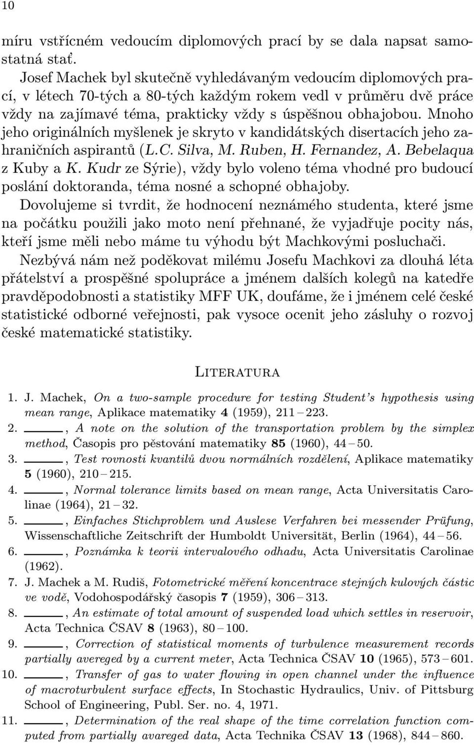 Mnoho jeho originálních myšlenek je skryto v kandidátských disertacích jeho zahraničních aspirantů (L.C. Silva, M. Ruben, H. Fernandez, A. Bebelaqua z Kuby a K.