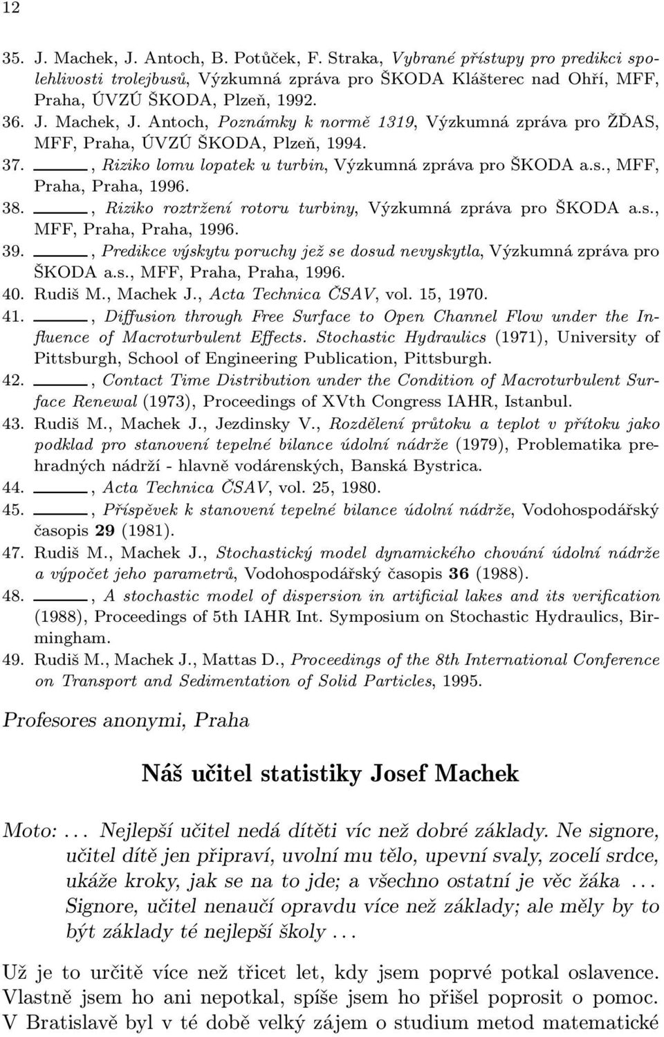 , Predikce výskytu poruchy jež se dosud nevyskytla, Výzkumná zpráva pro ŠKODA a.s., MFF, Praha, Praha, 1996. 40. Rudiš M., Machek J., Acta Technica ČSAV, vol. 15, 1970. 41.