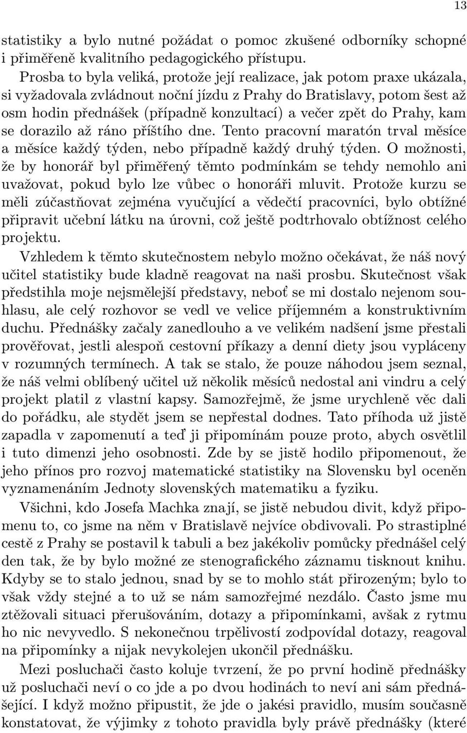 do Prahy, kam se dorazilo až ráno příštího dne. Tento pracovní maratón trval měsíce a měsíce každý týden, nebo případně každý druhý týden.