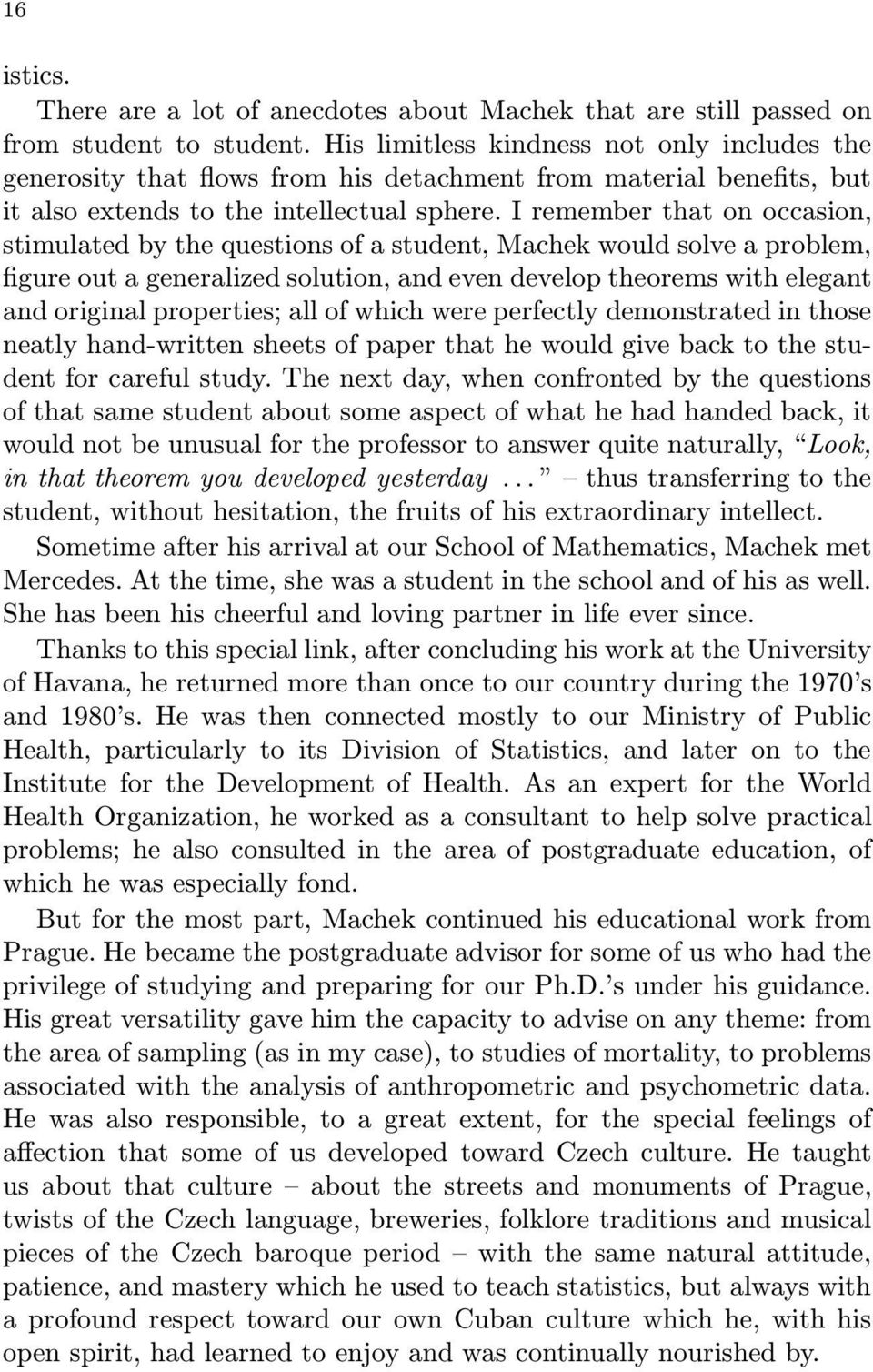 I remember that on occasion, stimulated by the questions of a student, Machek would solve a problem, figure out a generalized solution, and even develop theorems with elegant and original properties;