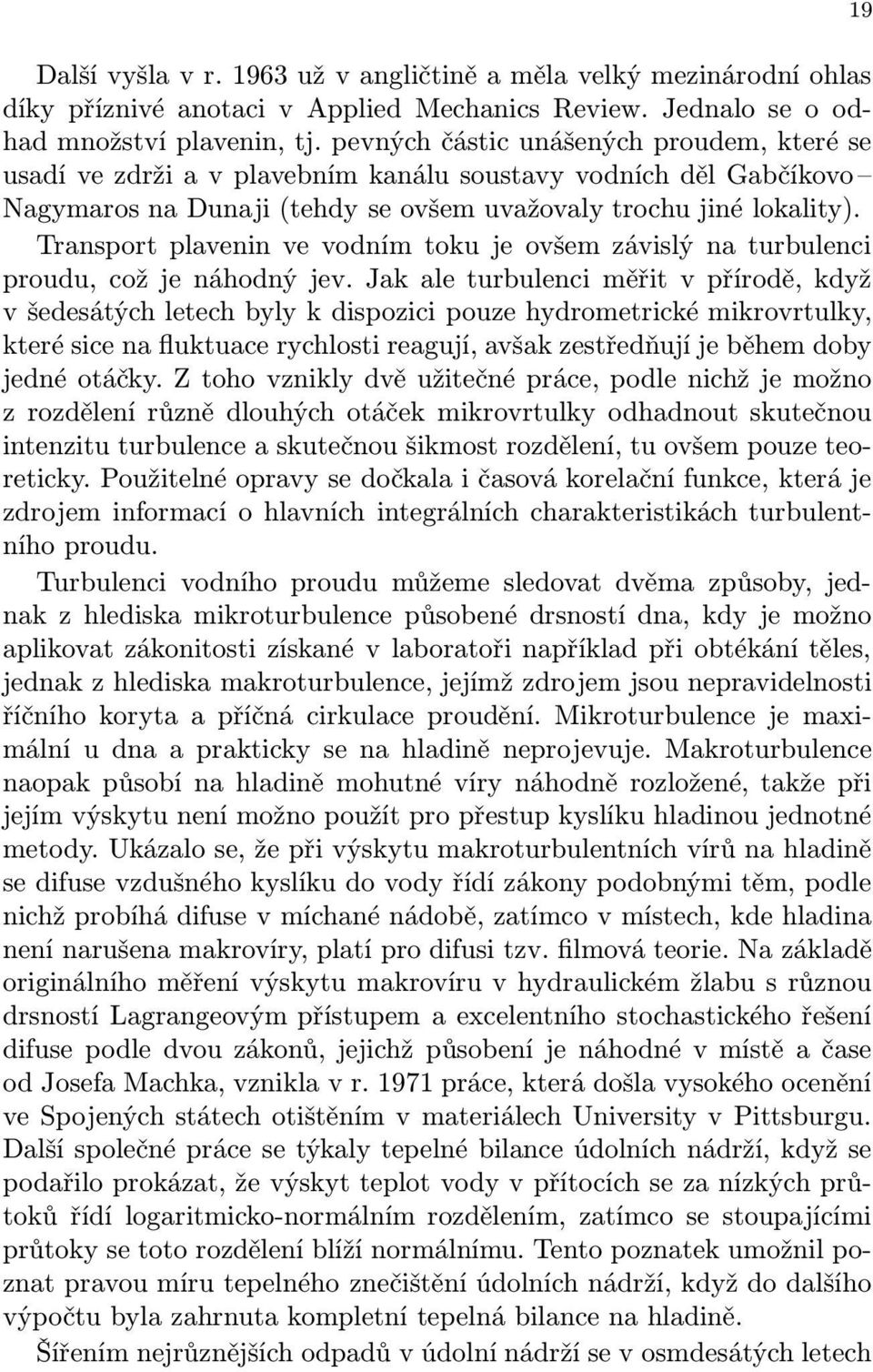 Transport plavenin ve vodním toku je ovšem závislý na turbulenci proudu, což je náhodný jev.