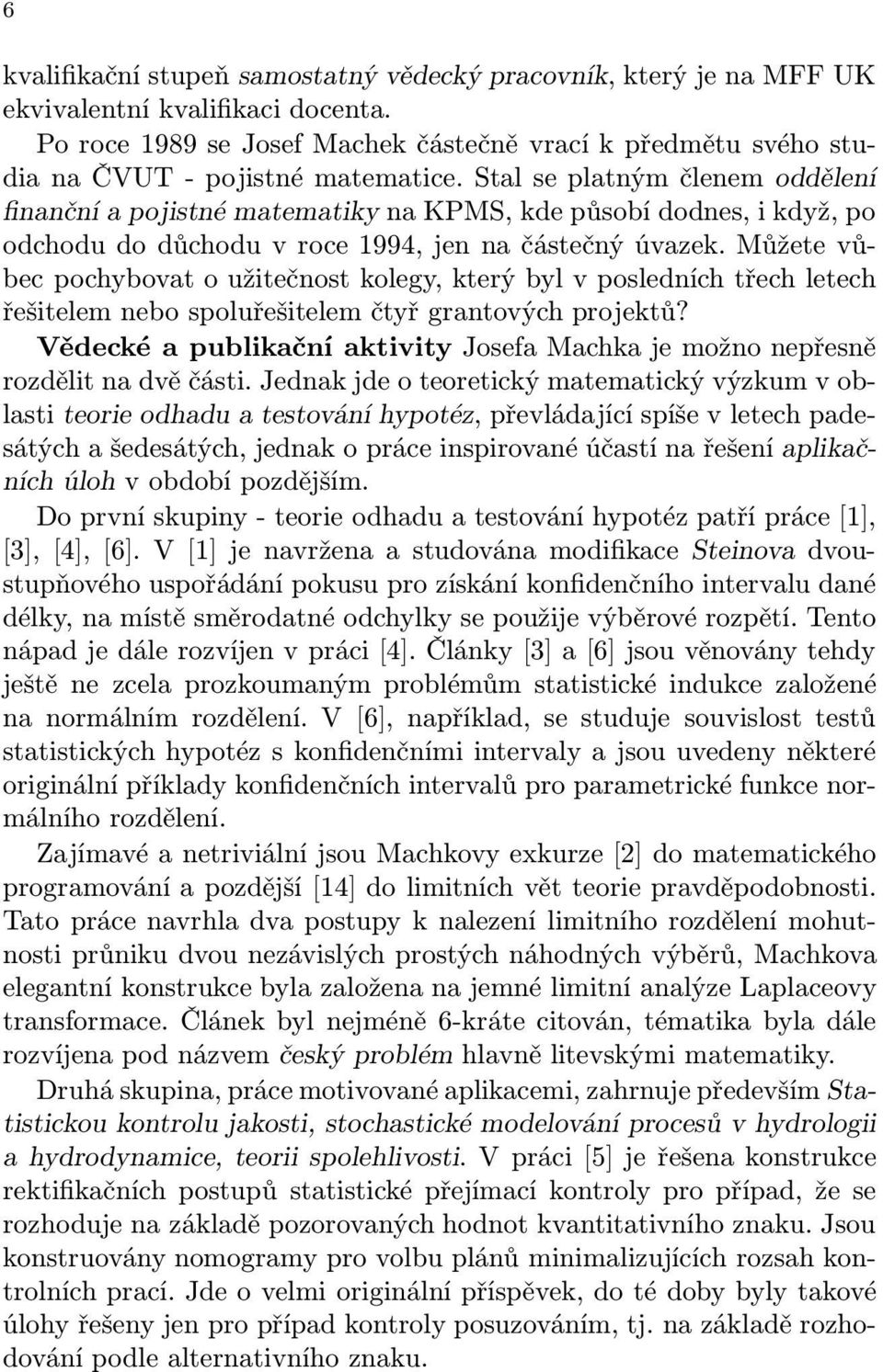 Stal se platným členem oddělení finanční a pojistné matematiky na KPMS, kde působí dodnes, i když, po odchodu do důchodu v roce 1994, jen na částečný úvazek.