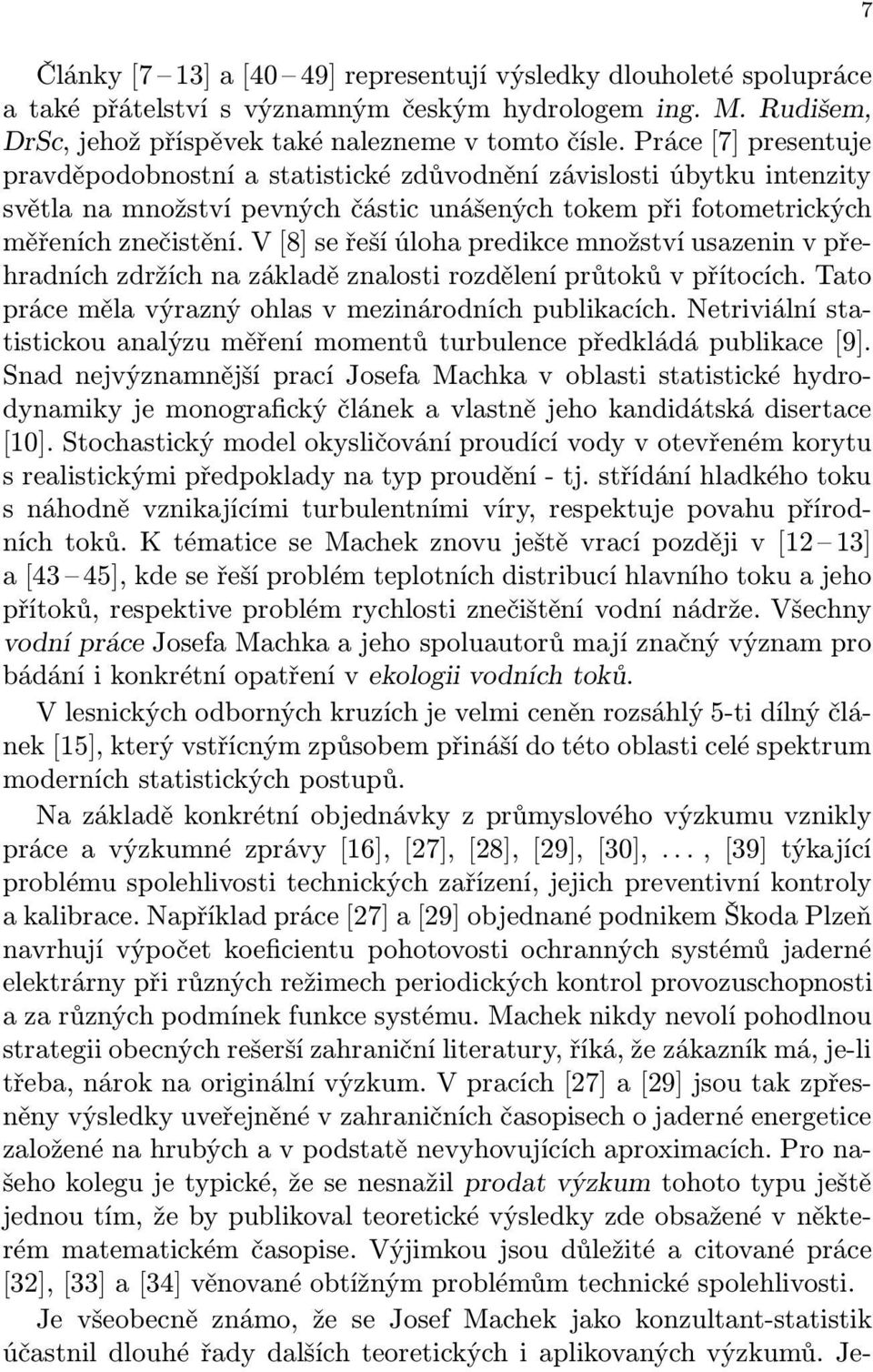 V [8] se řeší úloha predikce množství usazenin v přehradních zdržích na základě znalosti rozdělení průtoků v přítocích. Tato práce měla výrazný ohlas v mezinárodních publikacích.