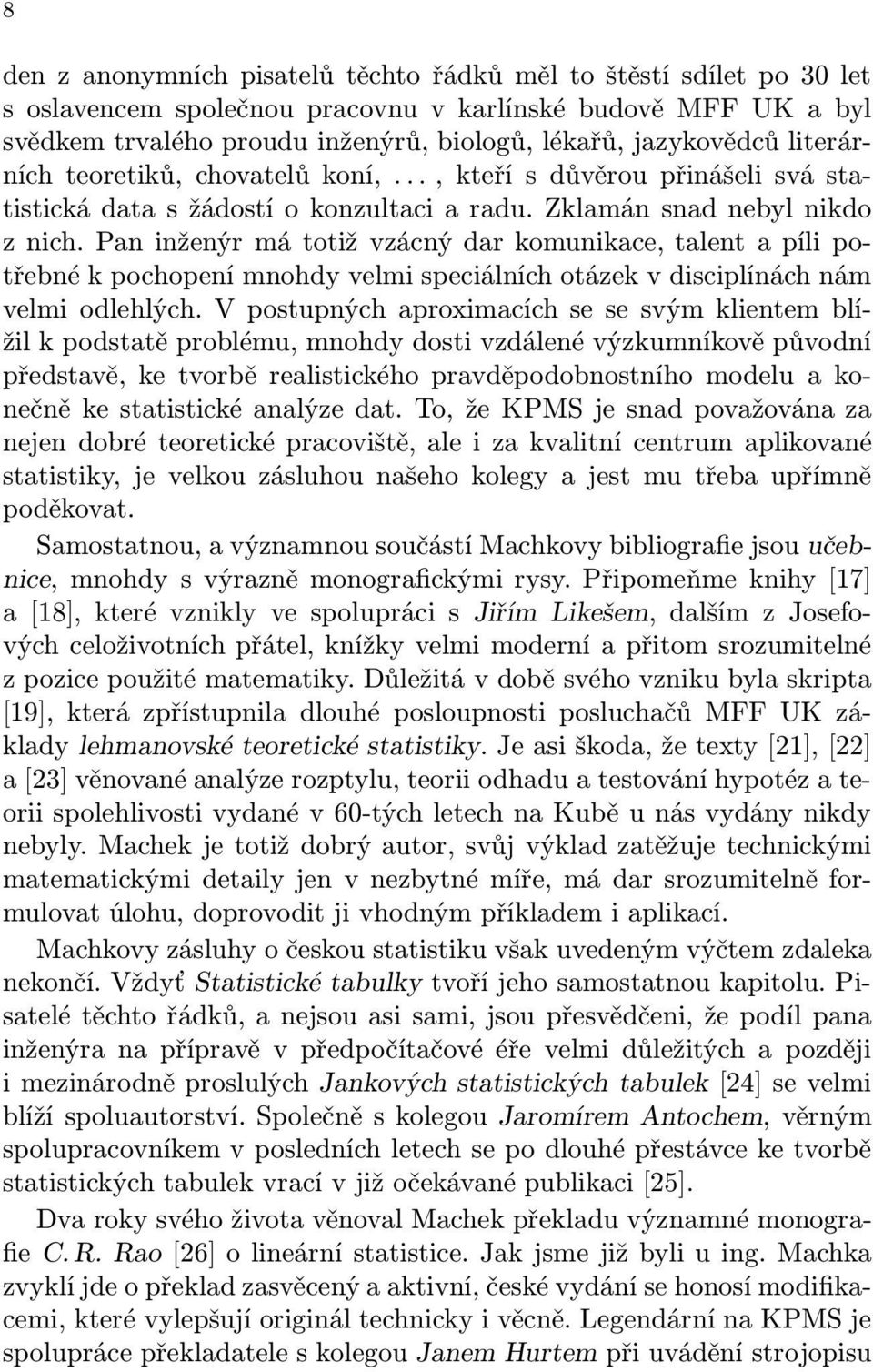 Pan inženýr má totiž vzácný dar komunikace, talent a píli potřebné k pochopení mnohdy velmi speciálních otázek v disciplínách nám velmi odlehlých.