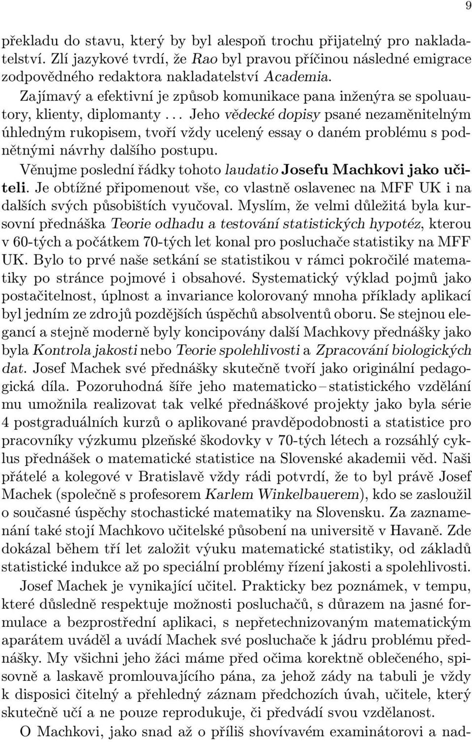 .. Jeho vědecké dopisy psané nezaměnitelným úhledným rukopisem, tvoří vždy ucelený essay o daném problému s podnětnými návrhy dalšího postupu.