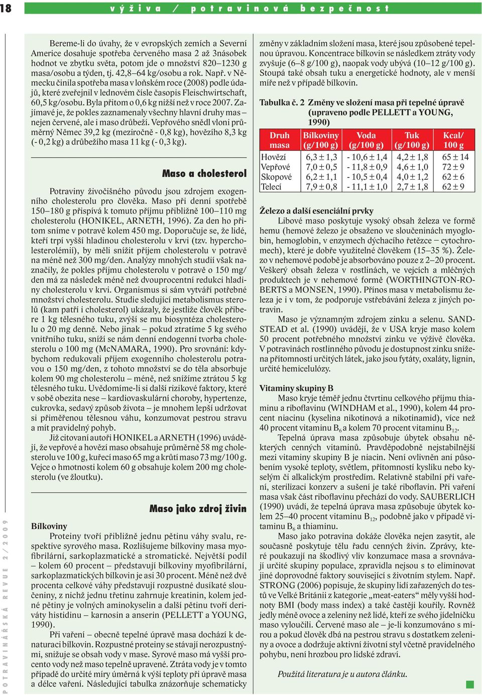 v Německu činila spotřeba masa v loňském roce (2008) podle údajů, které zveřejnil v lednovém čísle časopis Fleischwirtschaft, 60,5 kg/osobu. Byla přitom o 0,6 kg nižší než v roce 2007.