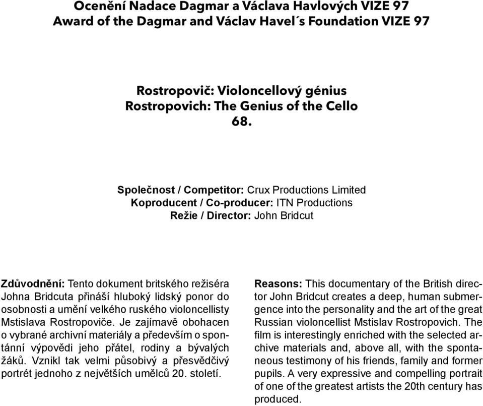 hluboký lidský ponor do osobnosti a umění velkého ruského violoncellisty Mstislava Rostropoviče.