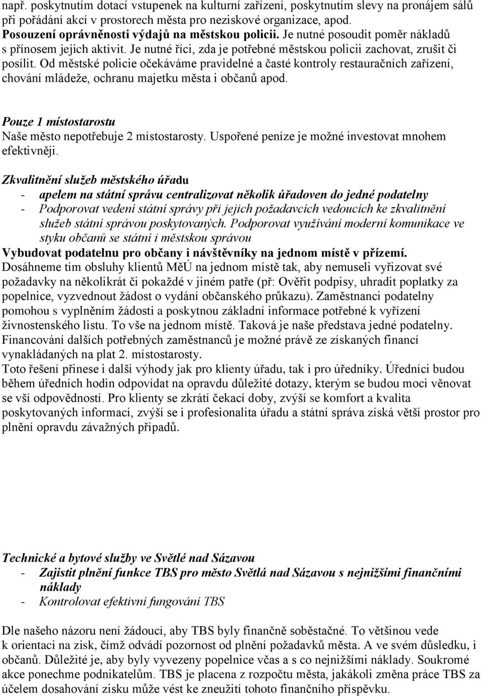 Od městské policie očekáváme pravidelné a časté kontroly restauračních zařízení, chování mládeže, ochranu majetku města i občanů apod. Pouze 1 místostarostu Naše město nepotřebuje 2 místostarosty.