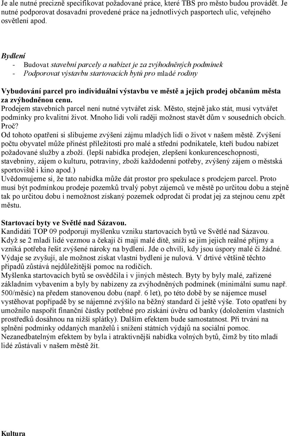 občanům města za zvýhodněnou cenu. Prodejem stavebních parcel není nutné vytvářet zisk. Město, stejně jako stát, musí vytvářet podmínky pro kvalitní život.