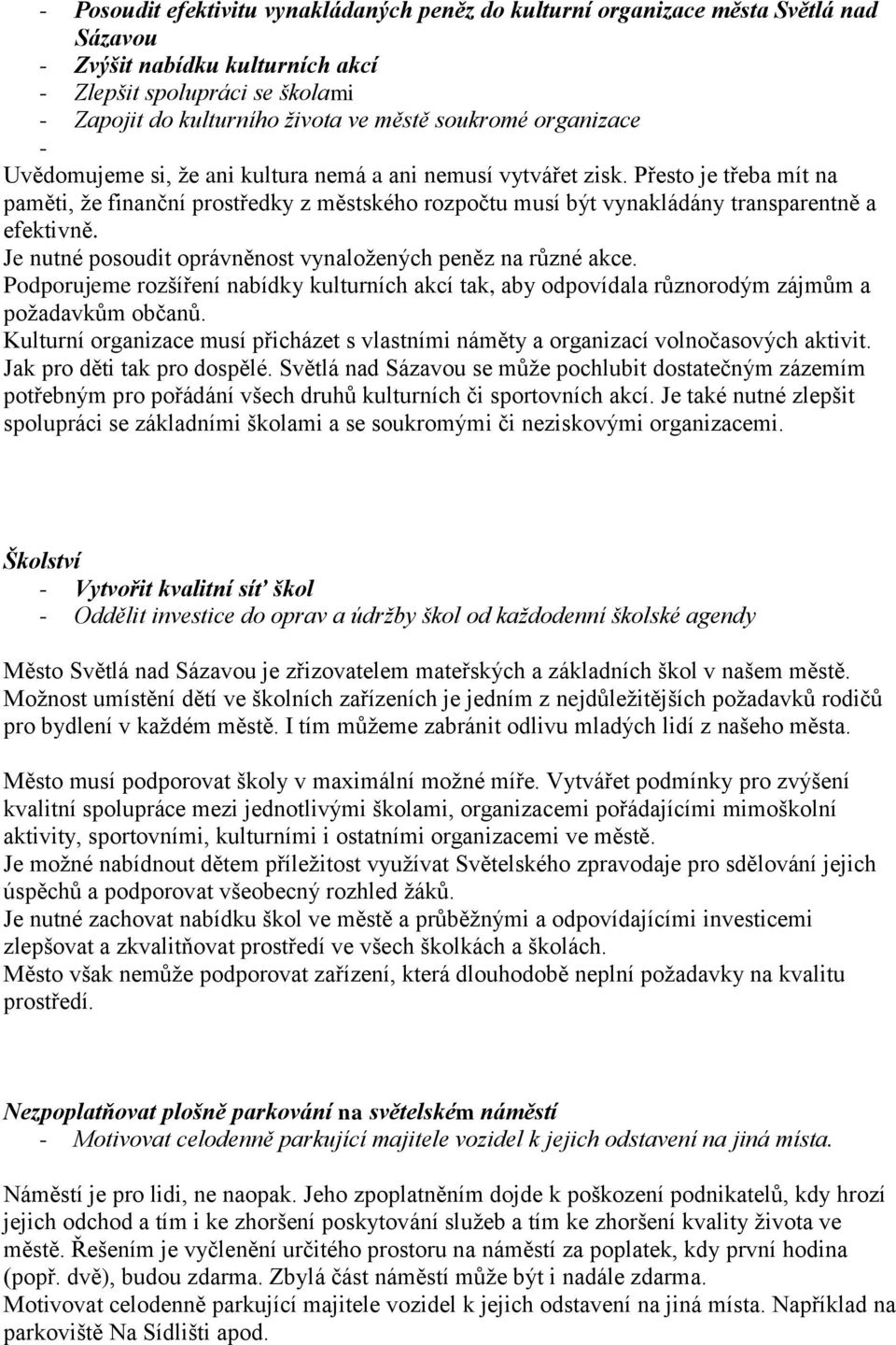 Přesto je třeba mít na paměti, že finanční prostředky z městského rozpočtu musí být vynakládány transparentně a efektivně. Je nutné posoudit oprávněnost vynaložených peněz na různé akce.