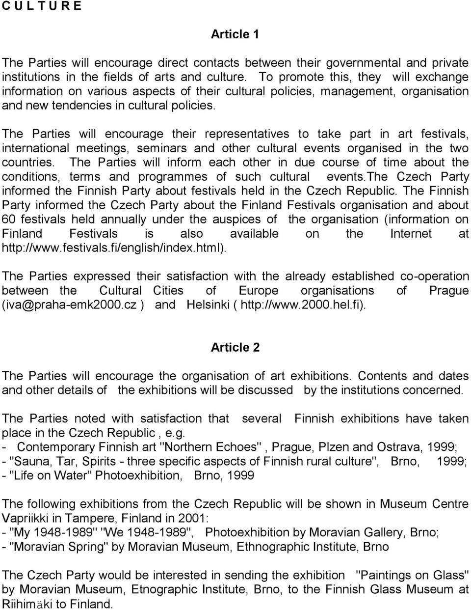 The Parties will encourage their representatives to take part in art festivals, international meetings, seminars and other cultural events organised in the two countries.