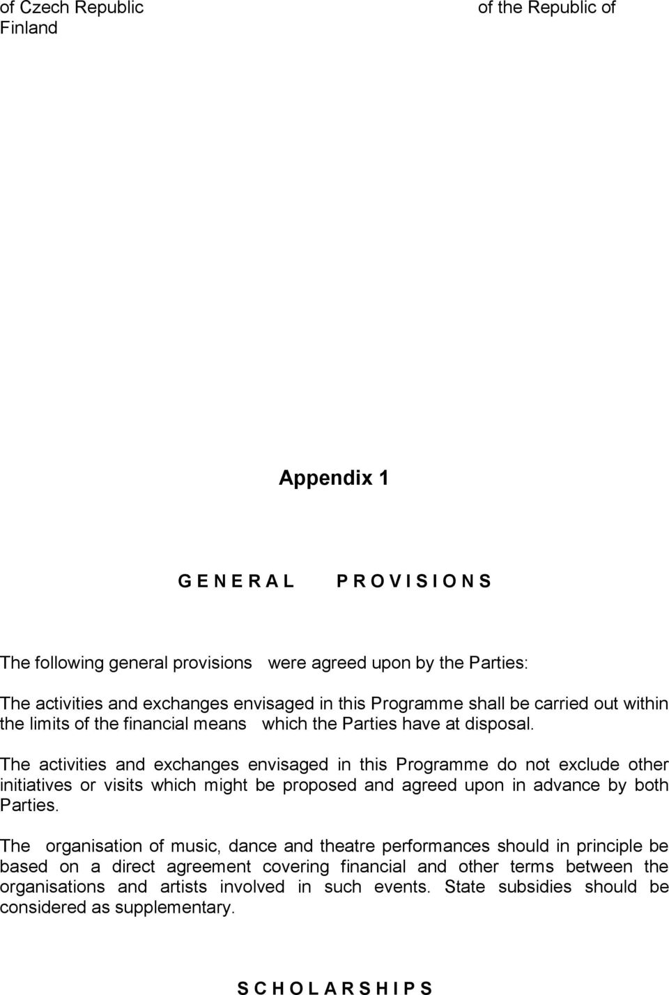 The activities and exchanges envisaged in this Programme do not exclude other initiatives or visits which might be proposed and agreed upon in advance by both Parties.