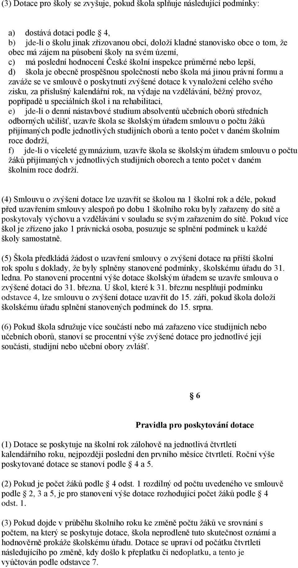 poskytnutí zvýšené dotace k vynaložení celého svého zisku, za příslušný kalendářní rok, na výdaje na vzdělávání, běžný provoz, popřípadě u speciálních škol i na rehabilitaci, e) jde-li o denní