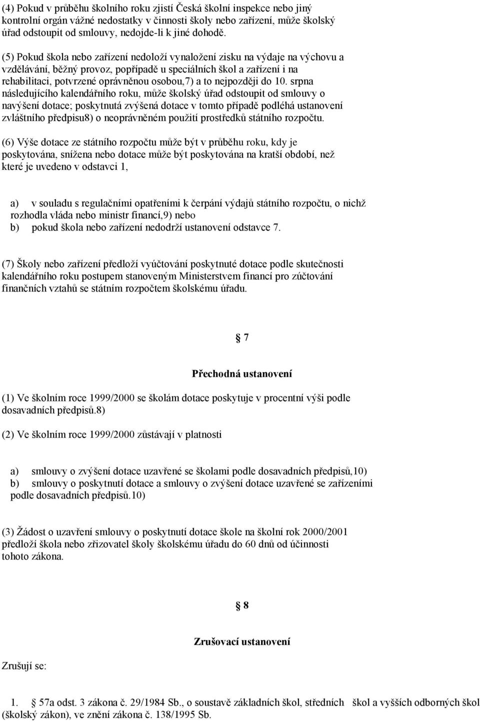 (5) Pokud škola nebo zařízení nedoloží vynaložení zisku na výdaje na výchovu a vzdělávání, běžný provoz, popřípadě u speciálních škol a zařízení i na rehabilitaci, potvrzené oprávněnou osobou,7) a to