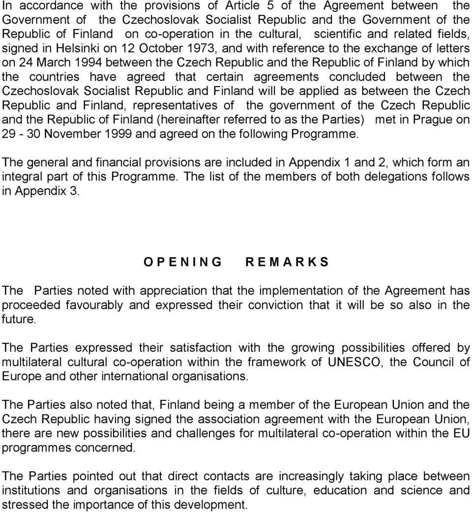 by which the countries have agreed that certain agreements concluded between the Czechoslovak Socialist Republic and Finland will be applied as between the Czech Republic and Finland, representatives