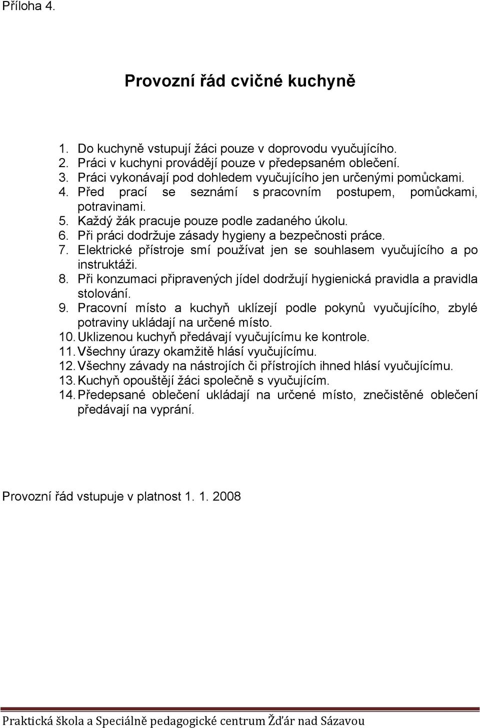 Při práci dodržuje zásady hygieny a bezpečnosti práce. 7. Elektrické přístroje smí používat jen se souhlasem vyučujícího a po instruktáži. 8.