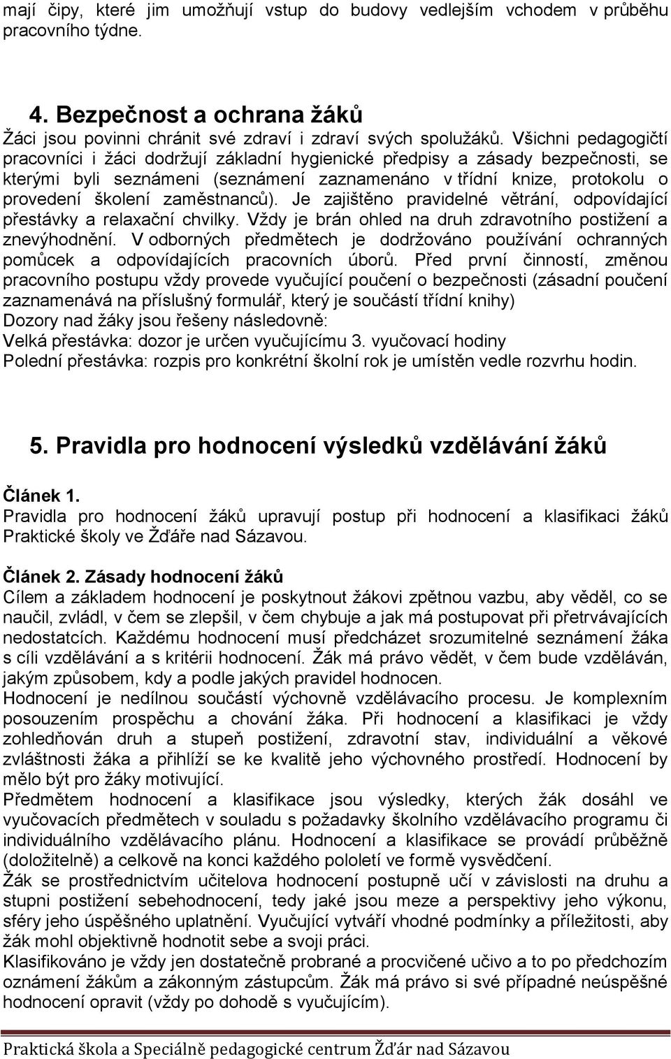 zaměstnanců). Je zajištěno pravidelné větrání, odpovídající přestávky a relaxační chvilky. Vždy je brán ohled na druh zdravotního postižení a znevýhodnění.