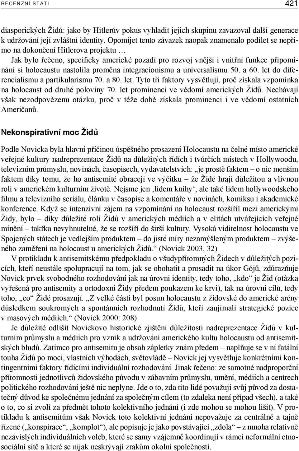 nastolila proměna integracionismu a universalismu 50. a 60. let do diferencialismu a partikularismu 70. a 80. let. Tyto tři faktory vysvětlují, proč získala vzpomínka na holocaust od druhé poloviny 70.