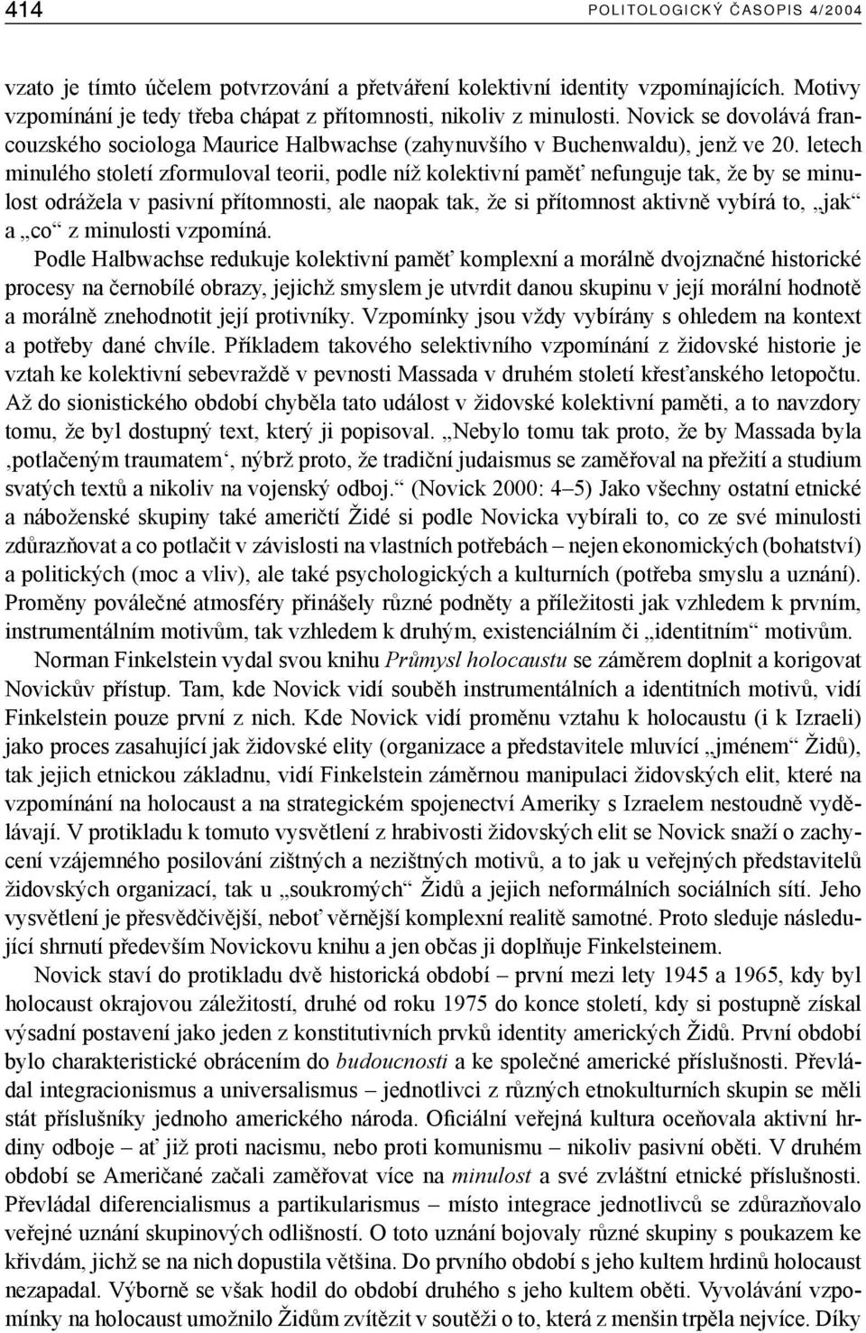 letech minulého století zformuloval teorii, podle níž kolektivní paměť nefunguje tak, že by se minulost odrážela v pasivní přítomnosti, ale naopak tak, že si přítomnost aktivně vybírá to, jak a co z