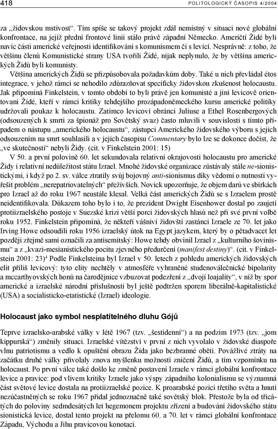 Američtí Židé byli navíc části americké veřejnosti identifikováni s komunismem či s levicí.